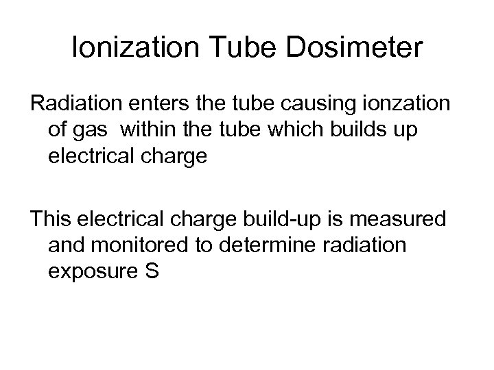 Ionization Tube Dosimeter Radiation enters the tube causing ionzation of gas within the tube
