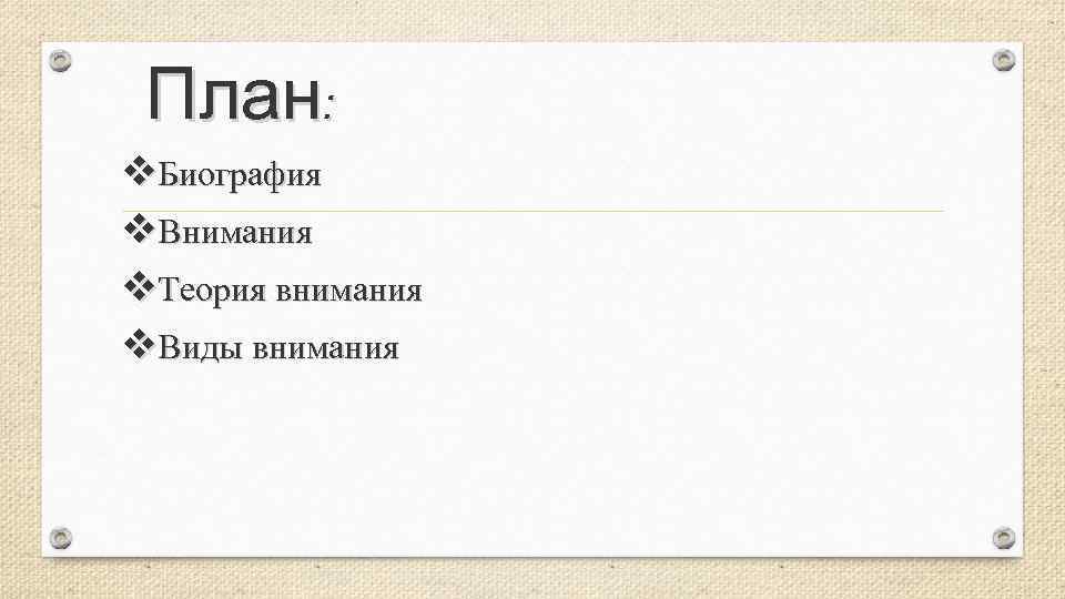 План: v. Биография v. Внимания v. Теория внимания v. Виды внимания 
