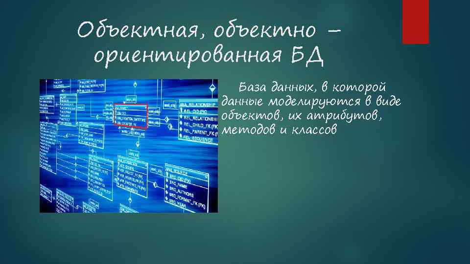 Объектная, объектно – ориентированная БД База данных, в которой данные моделируются в виде объектов,