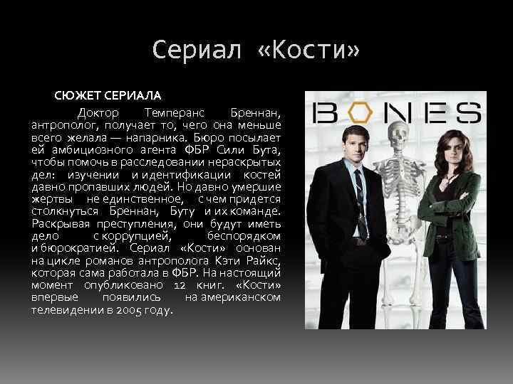 Сериал «Кости» СЮЖЕТ СЕРИАЛА Доктор Темперанс Бреннан, антрополог, получает то, чего она меньше всего