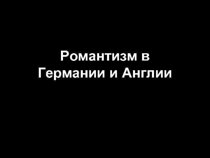 Романтизм в Германии и Англии 