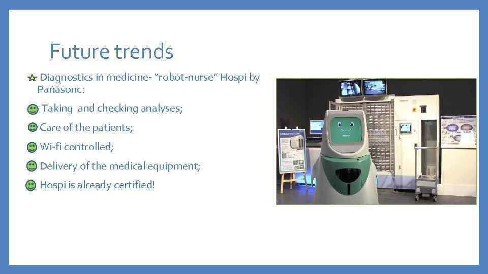 Future trends • Diagnostics in medicine- “robot-nurse” Hospi by Panasonc: • Taking and checking
