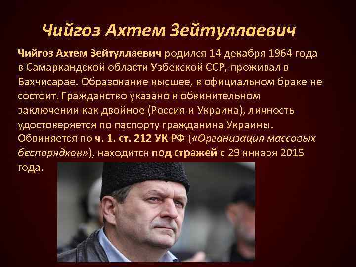 Чийгоз Ахтем Зейтуллаевич родился 14 декабря 1964 года в Самаркандской области Узбекской ССР, проживал