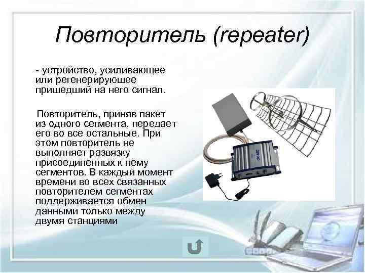 Повторитель (repeater) - устройство, усиливающее или регенерирующее пришедший на него сигнал. Повторитель, приняв пакет