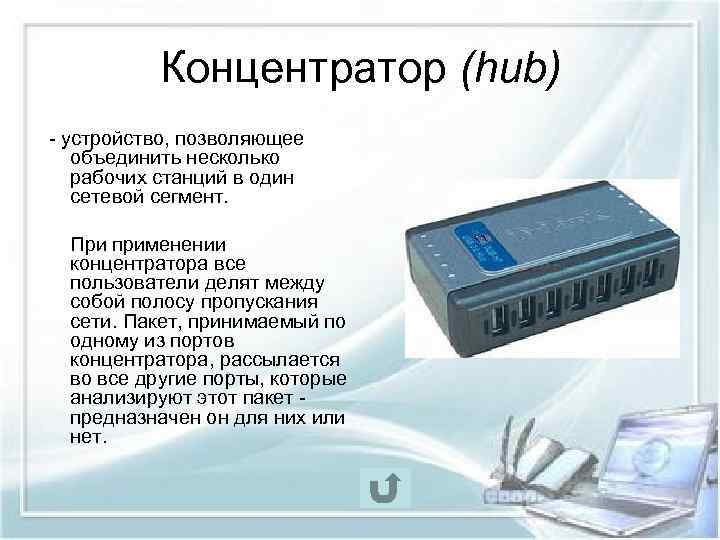 Концентратор (hub) - устройство, позволяющее объединить несколько рабочих станций в один сетевой сегмент. При