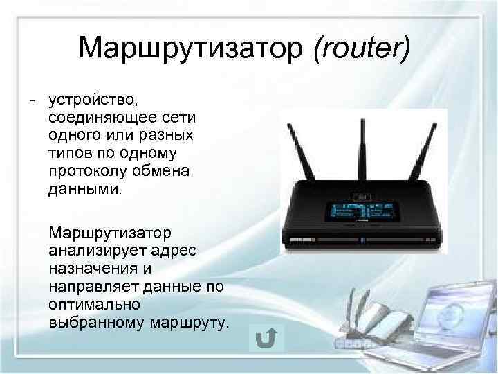 Маршрутизатор (router) - устройство, соединяющее сети одного или разных типов по одному протоколу обмена