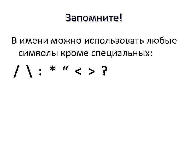 Запомните! В имени можно использовать любые символы кроме специальных: /  : * “