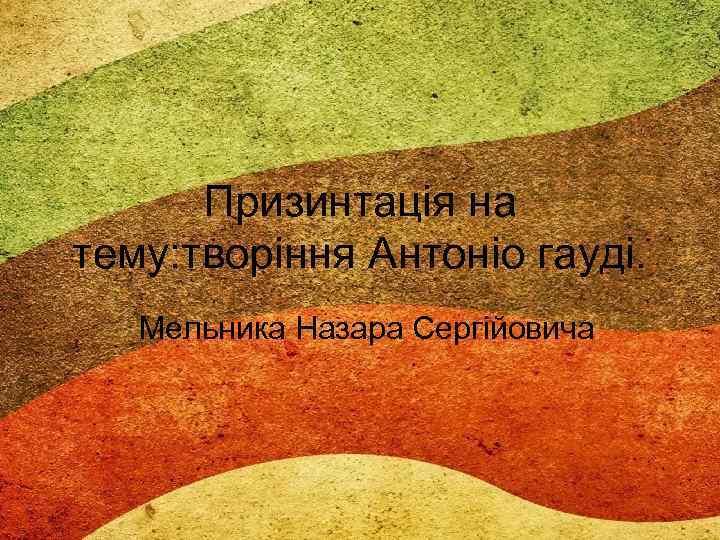 Призинтація на тему: творіння Антоніо гауді. Мельника Назара Сергійовича 