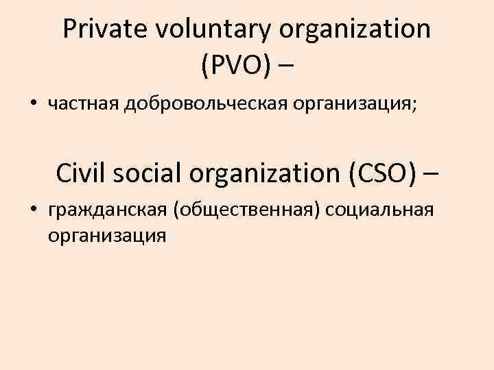 Private voluntary organization (PVO) – • частная добровольческая организация; Civil social organization (CSO) –