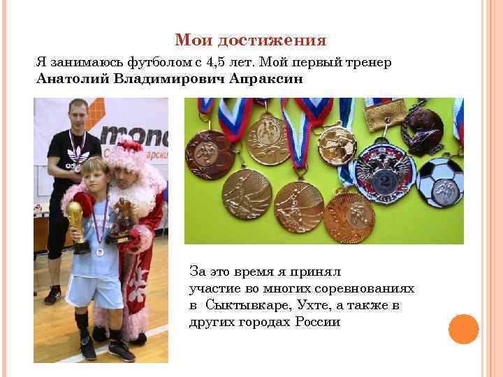 Мои достижения Я занимаюсь футболом с 4, 5 лет. Мой первый тренер Анатолий Владимирович