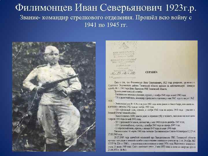 Филимонцев Иван Северьянович 1923 г. р. Звание- командир стрелкового отделения. Прошёл всю войну с