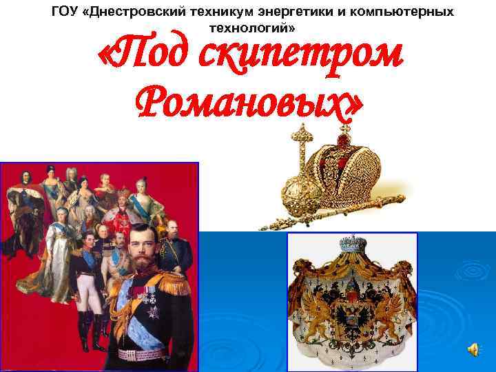 ГОУ «Днестровский техникум энергетики и компьютерных технологий» «Под скипетром Романовых» 
