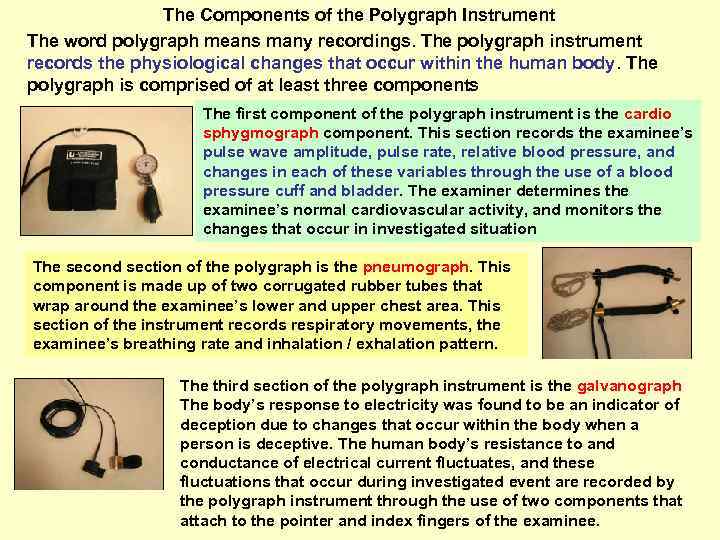 The Components of the Polygraph Instrument The word polygraph means many recordings. The polygraph