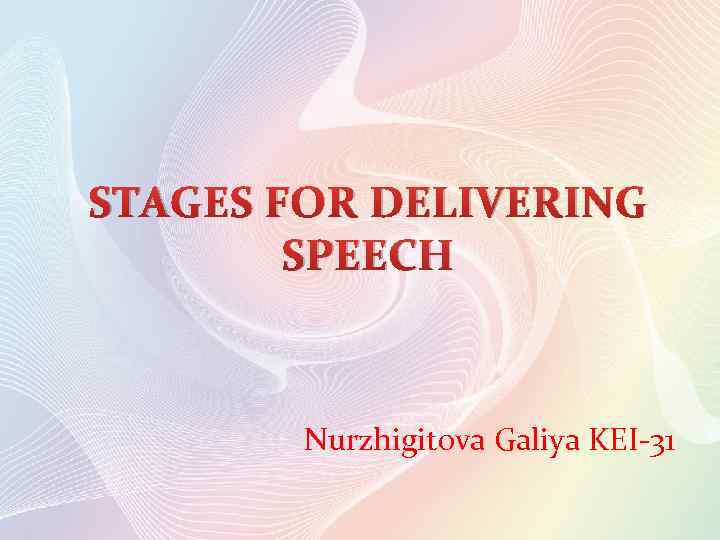 STAGES FOR DELIVERING SPEECH Nurzhigitova Galiya KEI-31 