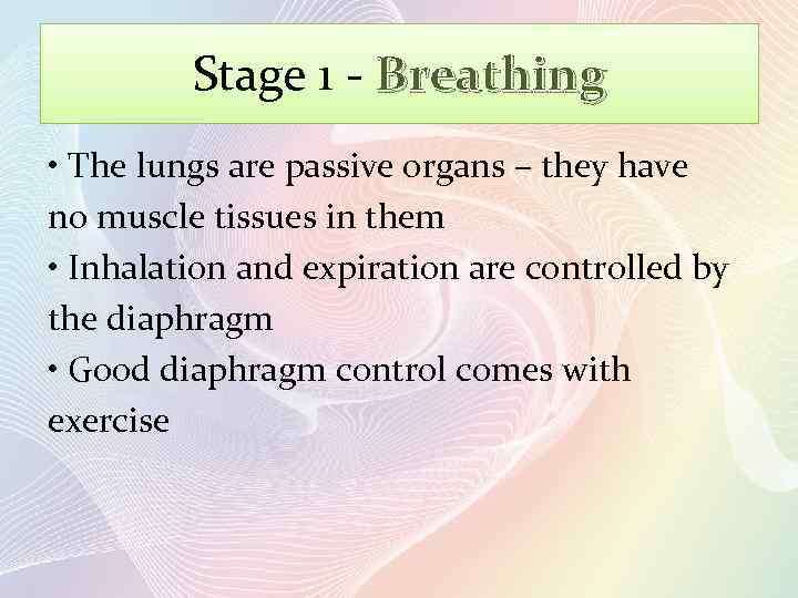 Stage 1 - Breathing • The lungs are passive organs – they have no