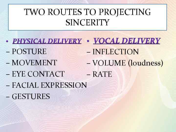 TWO ROUTES TO PROJECTING SINCERITY – POSTURE – INFLECTION – MOVEMENT – VOLUME (loudness)