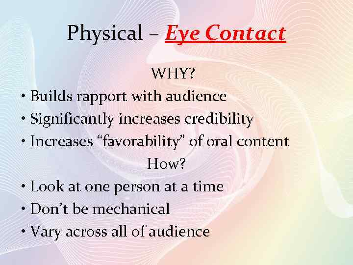 Physical – Eye Contact WHY? • Builds rapport with audience • Significantly increases credibility