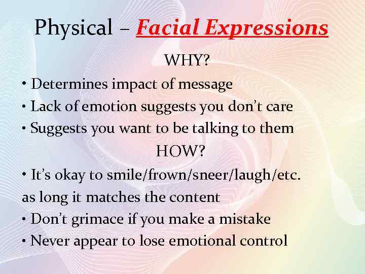 Physical – Facial Expressions WHY? • Determines impact of message • Lack of emotion