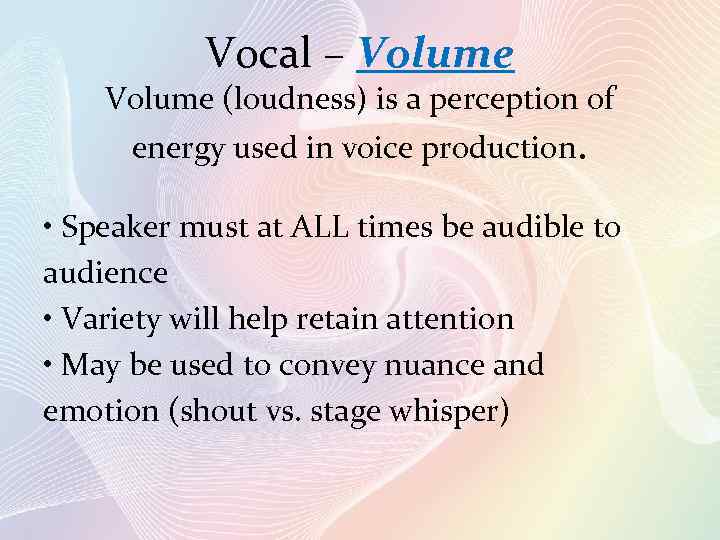 Vocal – Volume (loudness) is a perception of energy used in voice production. •