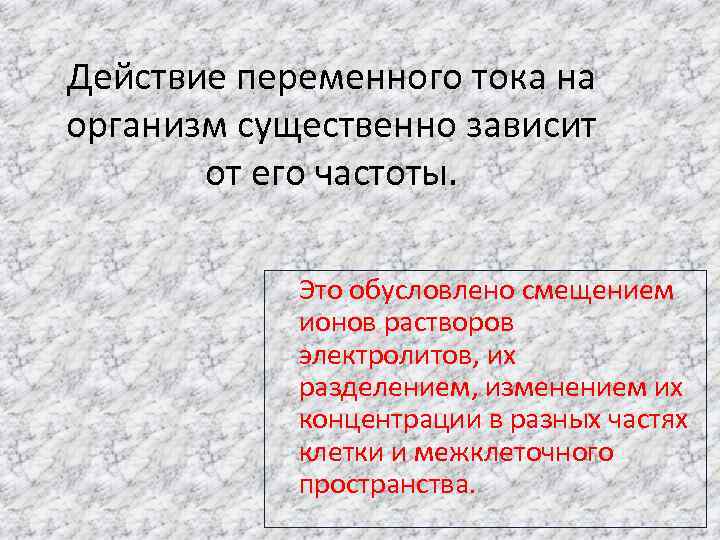 Действие переменного тока на организм существенно зависит от его частоты. Это обусловлено смещением ионов