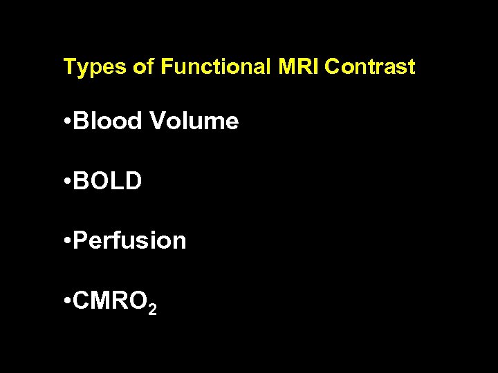 Types of Functional MRI Contrast • Blood Volume • BOLD • Perfusion • CMRO