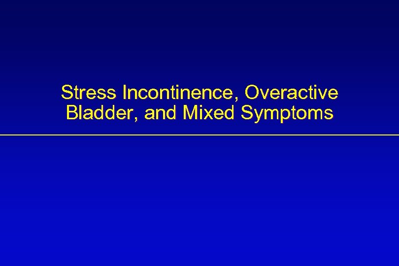 Stress Incontinence, Overactive Bladder, and Mixed Symptoms 