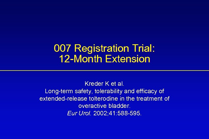 007 Registration Trial: 12 -Month Extension Kreder K et al. Long-term safety, tolerability and