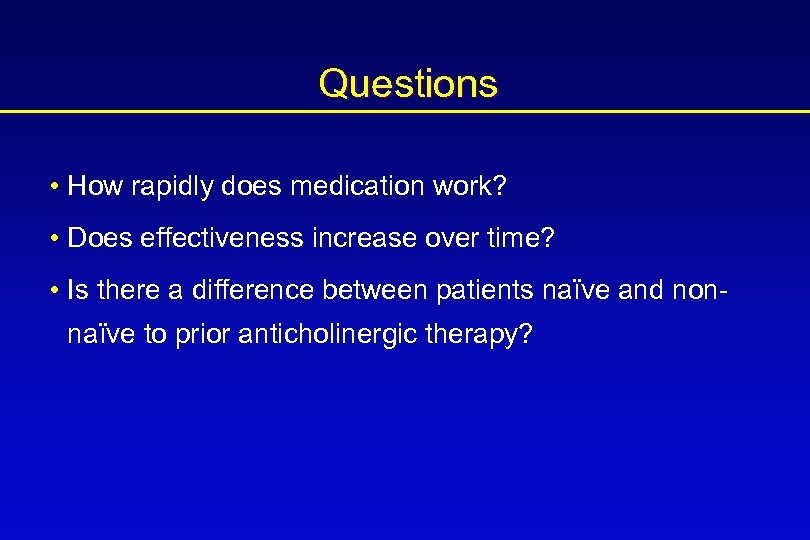 Questions • How rapidly does medication work? • Does effectiveness increase over time? •