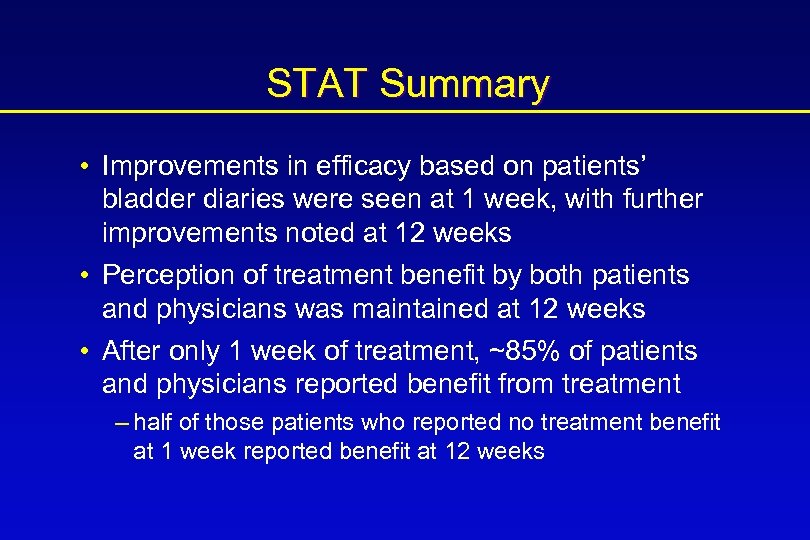 STAT Summary • Improvements in efficacy based on patients’ bladder diaries were seen at
