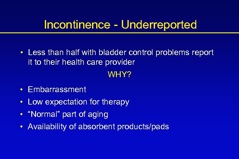 Incontinence - Underreported • Less than half with bladder control problems report it to