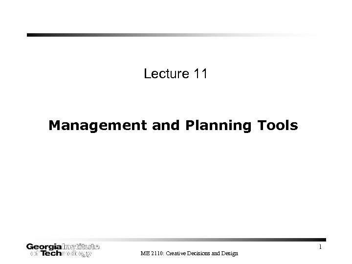 Lecture 11 Management and Planning Tools ME 2110: Creative Decisions and Design 1 