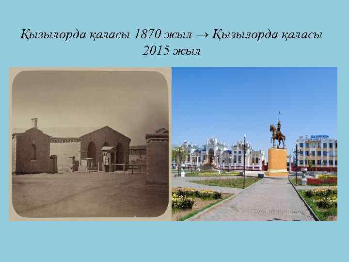 Қызылорда қаласы 1870 жыл → Қызылорда қаласы 2015 жыл 