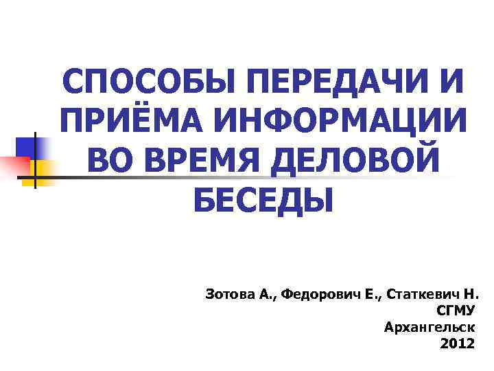 СПОСОБЫ ПЕРЕДАЧИ И ПРИЁМА ИНФОРМАЦИИ ВО ВРЕМЯ ДЕЛОВОЙ БЕСЕДЫ Зотова А. , Федорович Е.