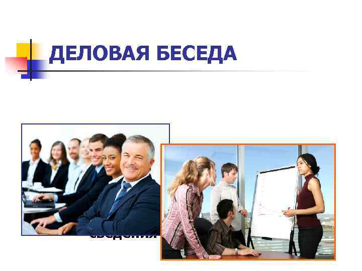 ДЕЛОВАЯ БЕСЕДА Собеседники получают новые сведения в процессе разговора 
