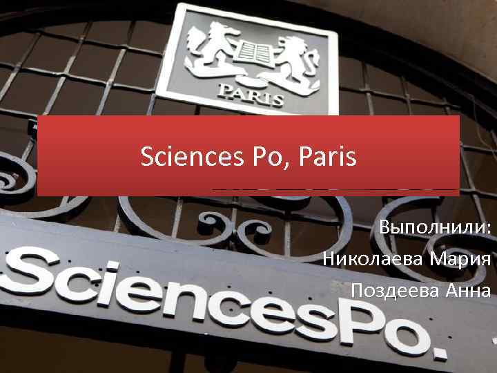 Sciences Po, Paris Выполнили: Николаева Мария Поздеева Анна 