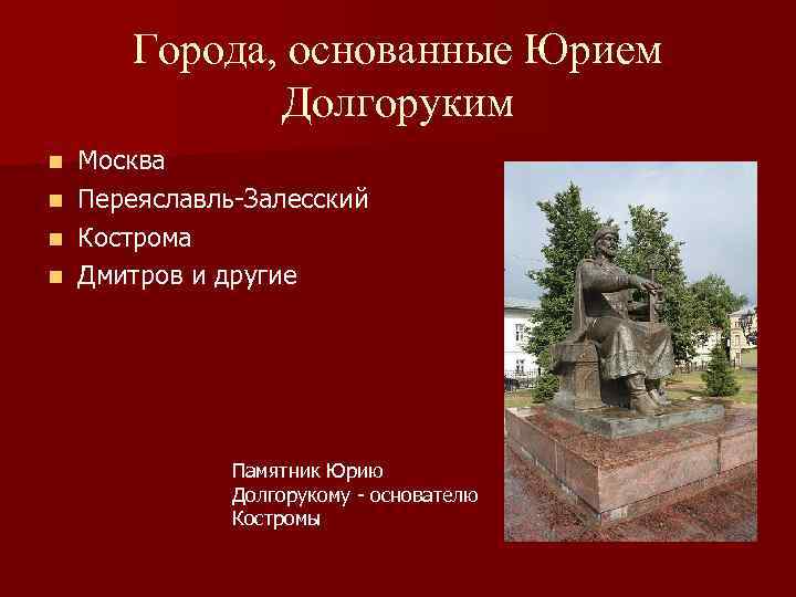 Города, основанные Юрием Долгоруким Москва n Переяславль-Залесский n Кострома n Дмитров и другие n