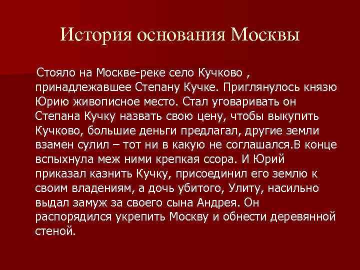 История основания Москвы Стояло на Москве-реке село Кучково , принадлежавшее Степану Кучке. Приглянулось князю