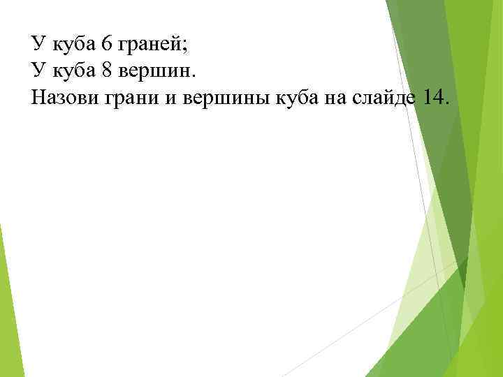 У куба 6 граней; У куба 8 вершин. Назови грани и вершины куба на