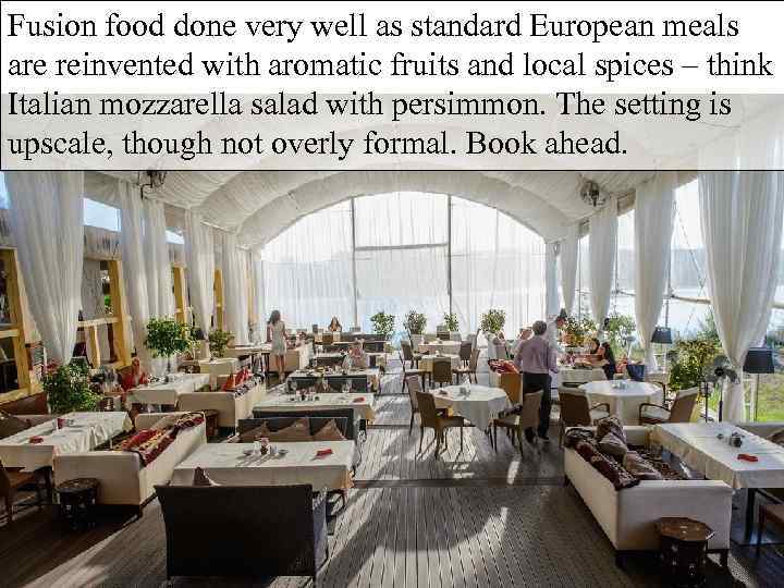 Fusion food done very well as standard European meals are reinvented with aromatic fruits