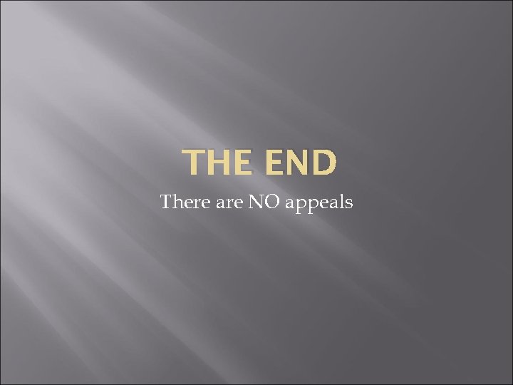 THE END There are NO appeals 