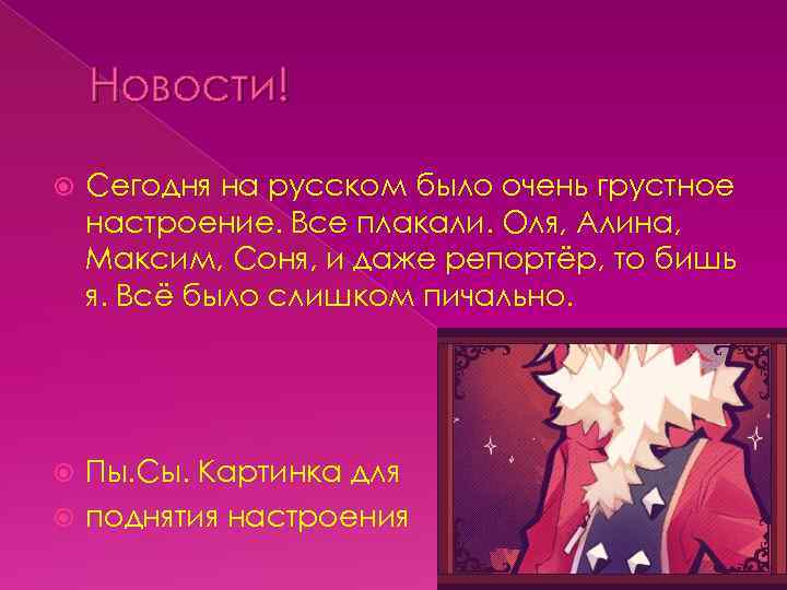 Новости! Сегодня на русском было очень грустное настроение. Все плакали. Оля, Алина, Максим, Соня,