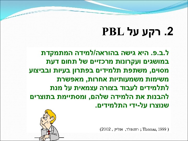  2. רקע על PBL ל. ב. פ. היא גישה בהוראה/למידה המתמקדת במושגים ועקרונות