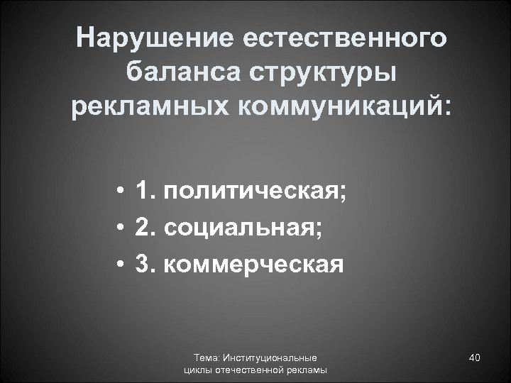Нарушение естественного баланса структуры рекламных коммуникаций: • 1. политическая; • 2. социальная; • 3.