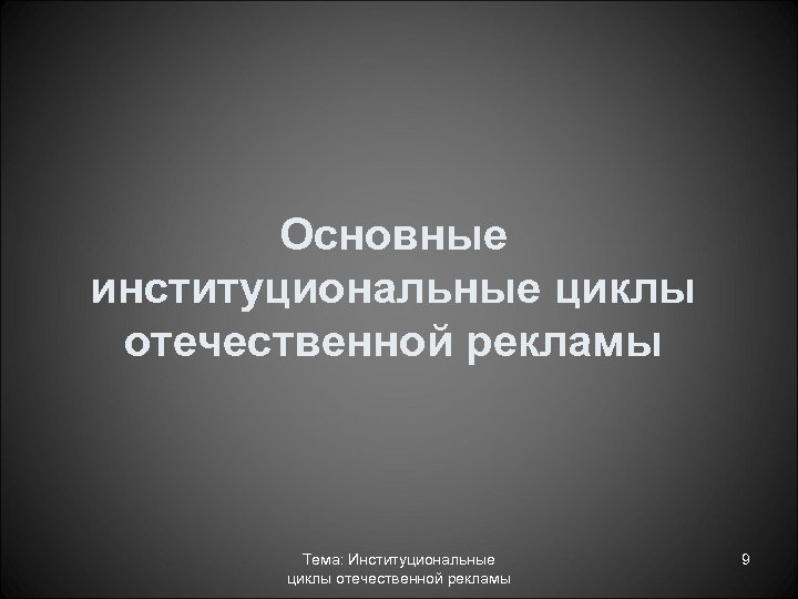 Основные институциональные циклы отечественной рекламы Тема: Институциональные циклы отечественной рекламы 9 