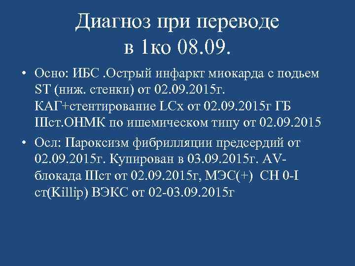 Диагноз при переводе в 1 ко 08. 09. • Осно: ИБС. Острый инфаркт миокарда