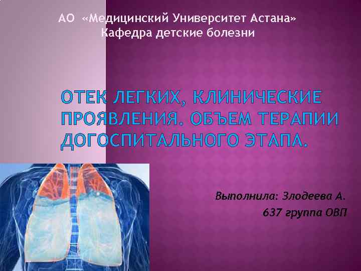 АО «Медицинский Университет Астана» Кафедра детские болезни ОТЕК ЛЕГКИХ, КЛИНИЧЕСКИЕ ПРОЯВЛЕНИЯ. ОБЪЕМ ТЕРАПИИ ДОГОСПИТАЛЬНОГО
