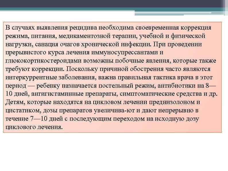 В случаях выявления рецидива необходима своевременная коррекция режима, питания, медикаментозной терапии, учебной и физической