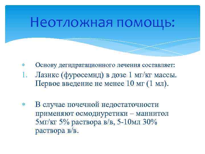 Неотложная помощь: Основу дегидратационного лечения составляет: 1. Лазикс (фуросемид) в дозе 1 мг/кг массы.