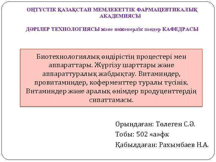 ОҢТҮСТІК ҚАЗАҚСТАН МЕМЛЕКЕТТІК ФАРМАЦЕВТИКАЛЫҚ АКАДЕМИЯСЫ ДӘРІЛЕР ТЕХНОЛОГИЯСЫ және инженерлік пәндер КАФЕДРАСЫ Биотехнологиялық өндірістің процестері