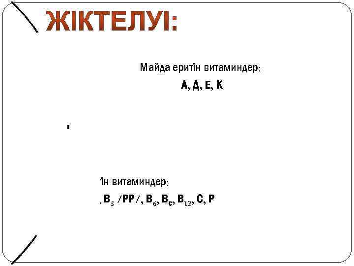 Майда еритін витаминдер: А, Д, Е, К Суда еритін витаминдер: В 1, В 2,